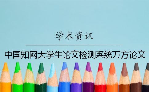 中国知网大学生论文检测系统万方论文检测系统 中国知网大学生论文检测系统用户名和密码