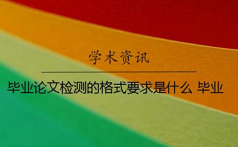 毕业论文检测的格式要求是什么？ 毕业论文检测脚注的格式标准是什么？