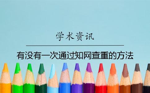 有没有一次通过知网查重的方法？