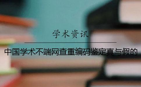 中国学术不端网查重编码鉴定真与假的