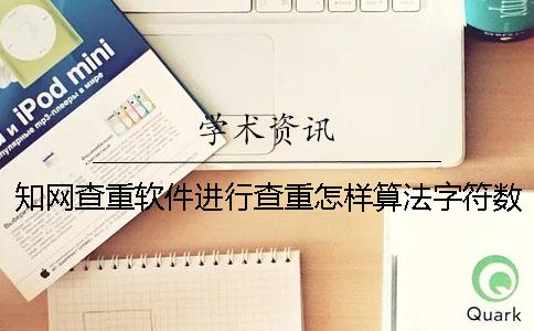知网查重软件进行查重怎样算法字符数