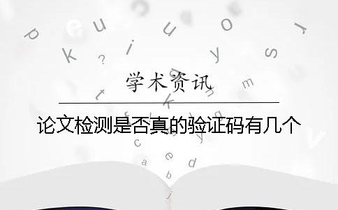 论文检测是否真的验证码有几个