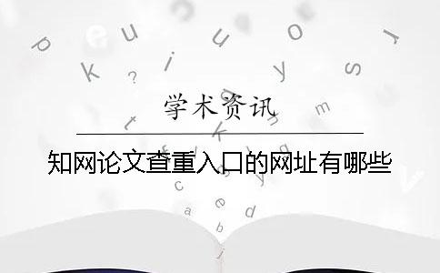知网论文查重入口的网址有哪些