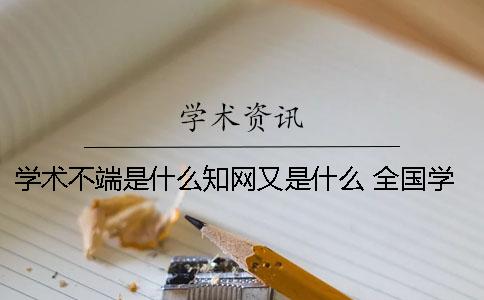 学术不端是什么？知网又是什么？ 全国学术快报和知网是什么关系一