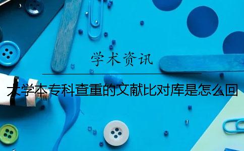大学本专科查重的文献比对库是怎么回事