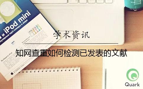 知网查重如何检测已发表的文献