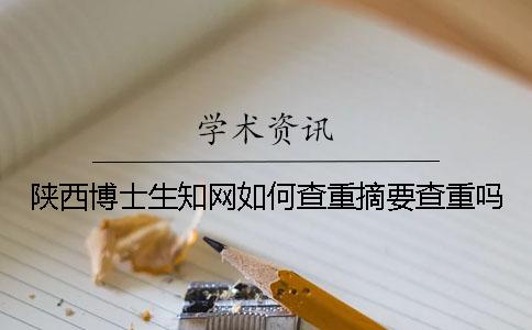 陕西博士生知网如何查重？摘要查重吗？