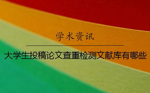 大学生投稿论文查重检测文献库有哪些
