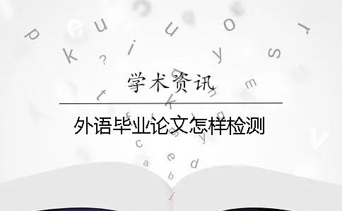 外语毕业论文怎样检测