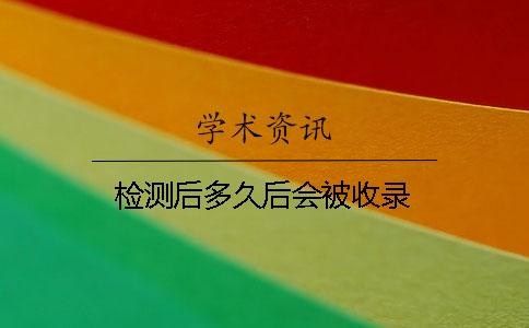 检测后多久后会被收录？