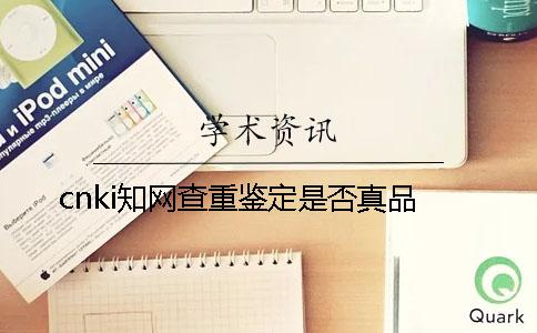 cnki学术查重鉴定是否真品