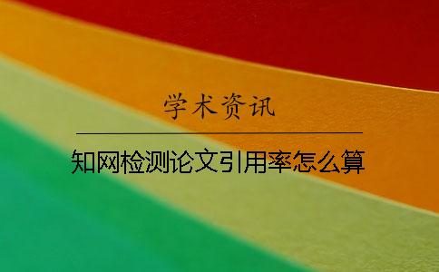 知网检测论文引用率怎么算