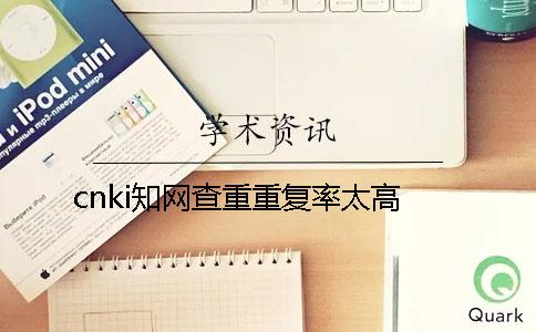 cnki知网查重重复率太高