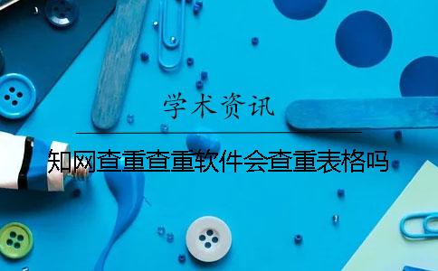 学术查重查重软件会查重表格吗？